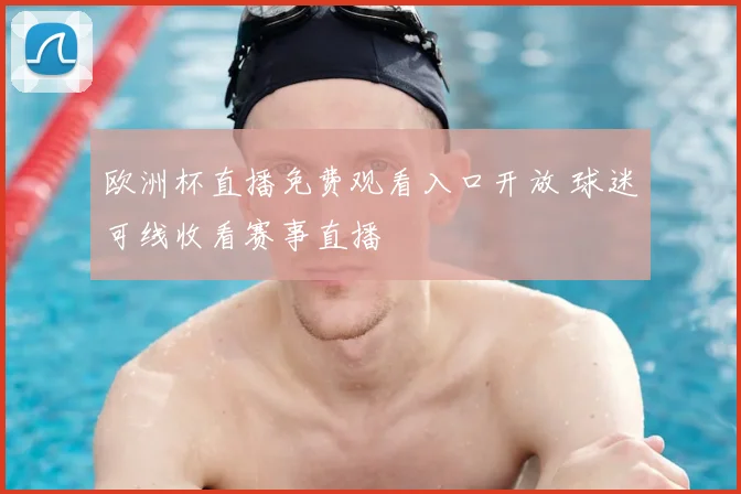 欧洲杯直播免费观看入口开放 球迷可线收看赛事直播