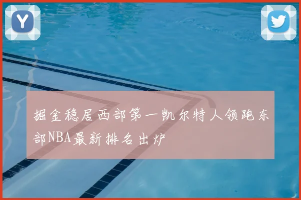 掘金稳居西部第一凯尔特人领跑东部NBA最新排名出炉