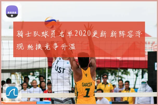 骑士队球员名单2020更新 新阵容浮现 轮换竞争升温